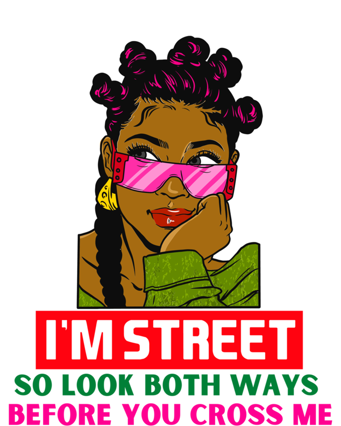 I'm Street So Look Both Ways Before You Cross Me Black Sista Gift T-Shirt