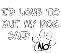 Dog I'd Love To But My Dog Said No Tee! T-Shirt