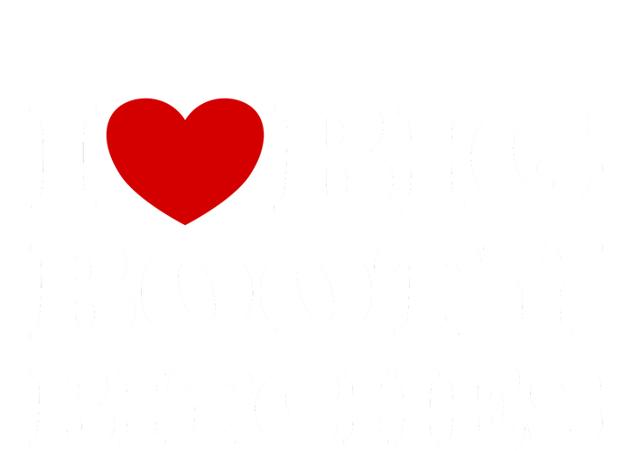 I Love Big Booty Bitches T-Shirt