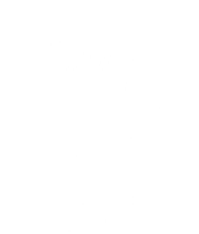 Xeire You're Lucky Enough To Be My Sisgiftingiftlaw Sarcastic Fun Gift Sweatshirt