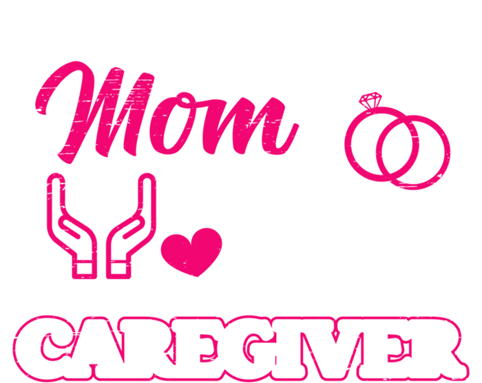 Mom Wife Caregiver Caregiver Caregiver Nurse Aide Caregiver Cool Gift T-Shirt