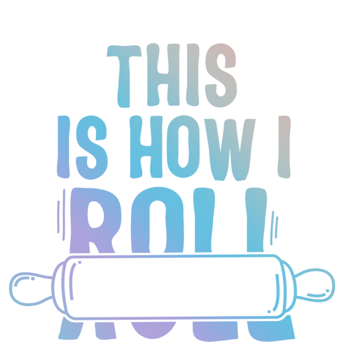 This Is How I Roll Baker Lover Mom Cooking Chef Baking Gift T-Shirt