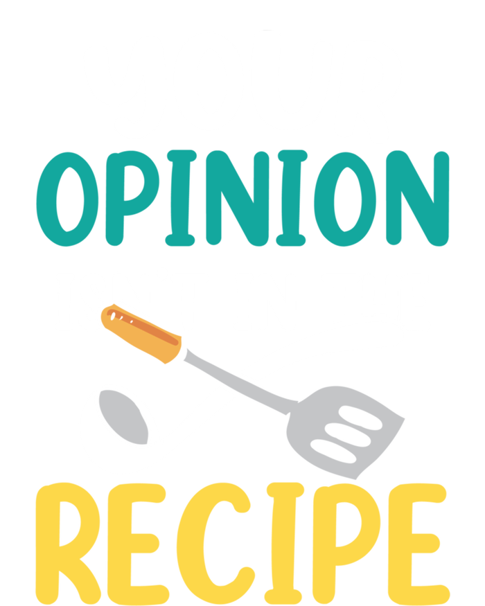 Your Opinion Isn't In The Recipe Cooking Mom Cook Mother Meaningful Gift T-Shirt