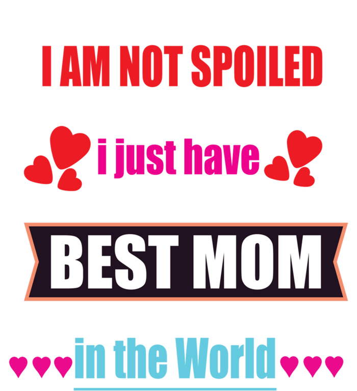 I'm Not Spoiled I Just Have Best Mom In The World Great Gift Tall Hoodie