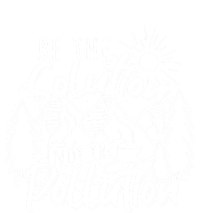 Be The Solution Not The Pollution Gift Climate Change Gift T-Shirt