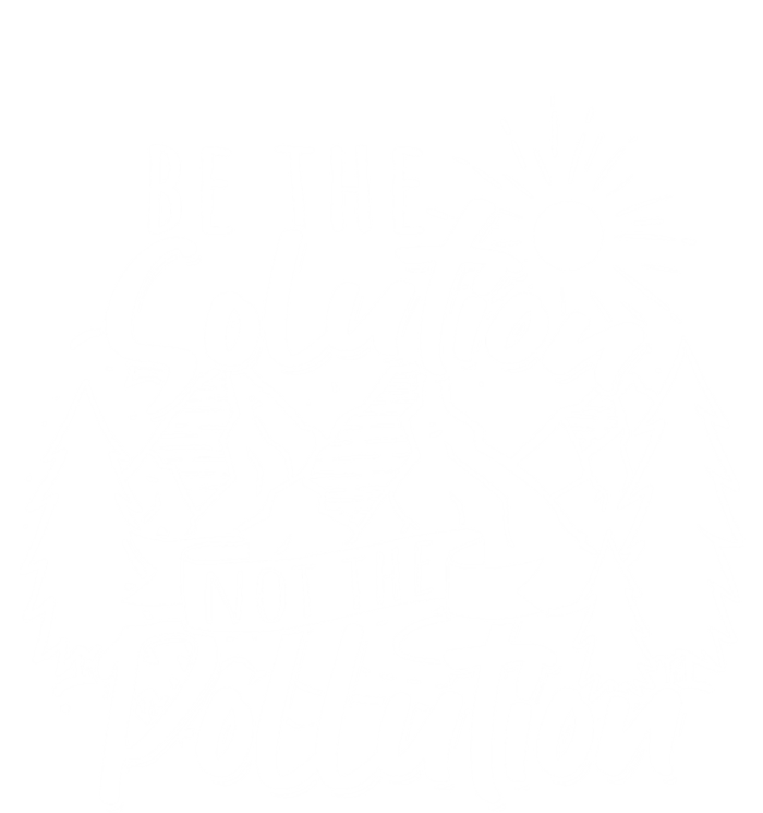 Be The Solution Not The Pollution Gift Climate Change Gift T-Shirt