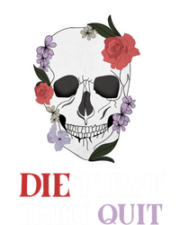 Die First Then Quit Motivational Quote Rose Skull Floral Cool Gift T-Shirt