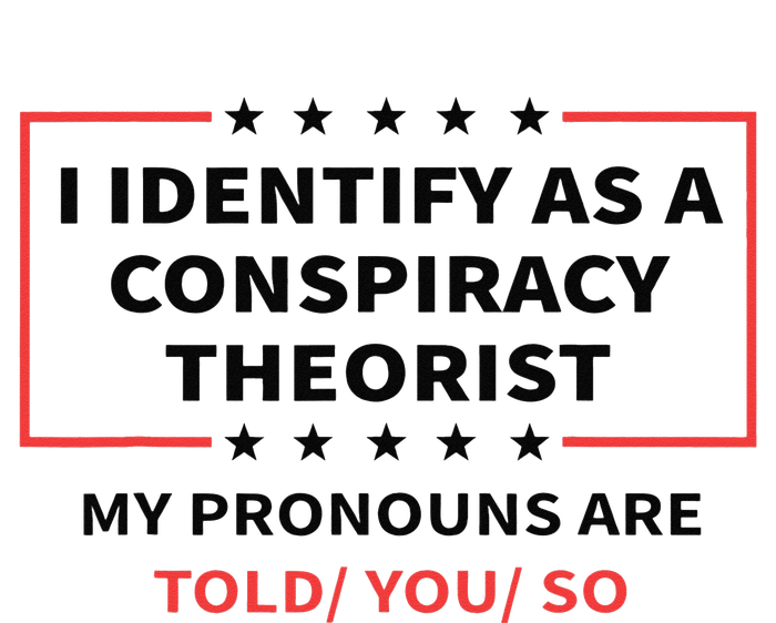 I Identify As A Conspiracy Theorist My Pronouns Are Told You Kids T-Shirt