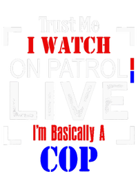 Trust Me I Watch On Patrol Live I'm Basically A Cop Funny Women's T-Shirt