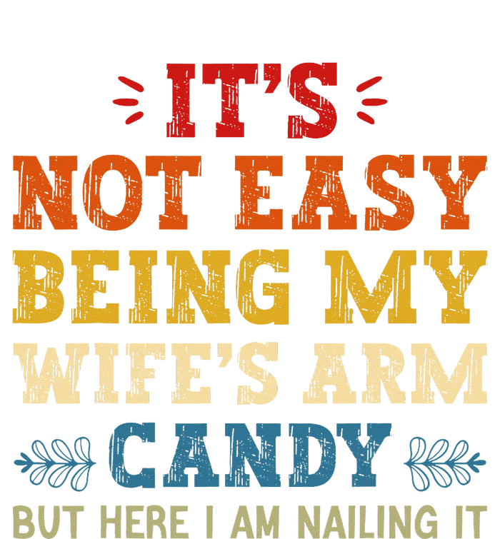 It's Not Easy Being My Wife's Arm Candy but here i am T-Shirt