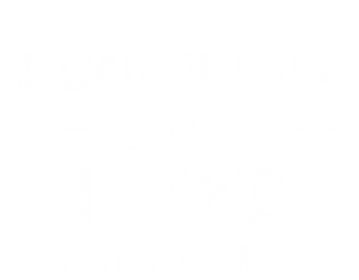 I Would Flex But I Like This Gift Funny Gift T-Shirt