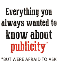 Everything You Always Wanted To Know About Publicity T-Shirt