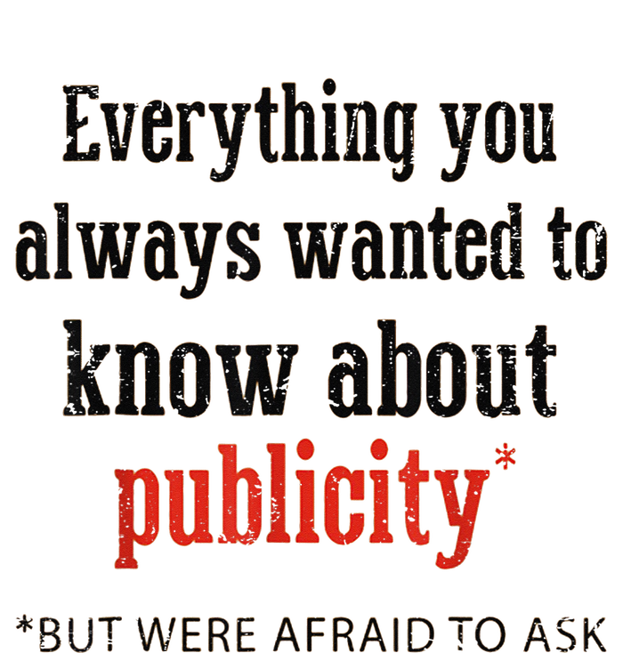 Everything You Always Wanted To Know About Publicity T-Shirt