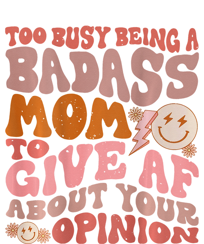 Too Busy Being A Badass Mom to Give AF About Your Opinion T-Shirt