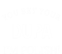 You Bet Your Dupa I'm Polish Funny Poland Meaningful Gift T-Shirt