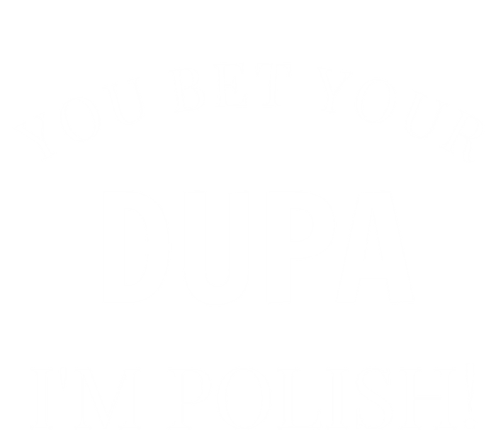 You Bet Your Dupa I'm Polish Funny Poland Meaningful Gift T-Shirt