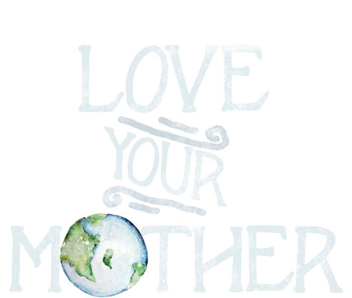 Love Your Mother Earth Gift T-Shirt