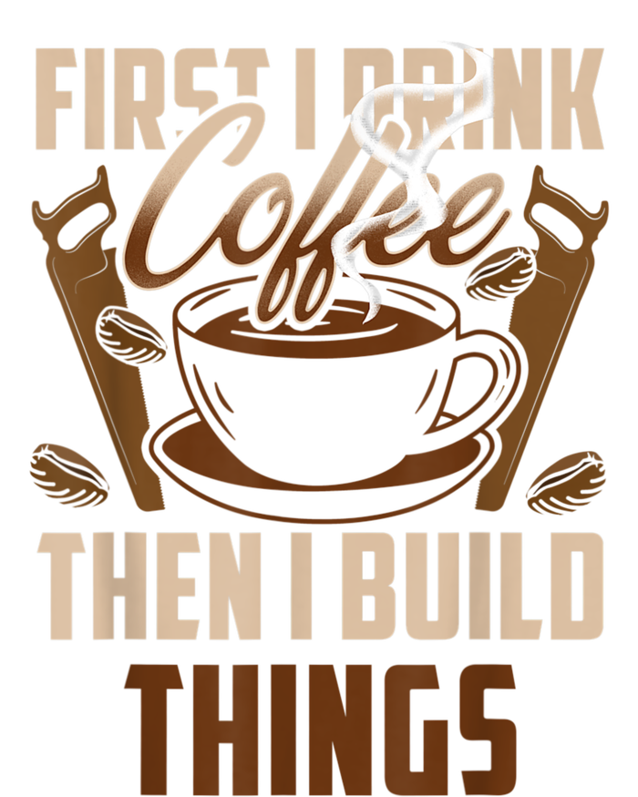 First I Drink Coffee Then I Build Things Wood Woodworker PosiCharge Competitor Tank