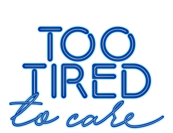 Too Tired To Care Gift T-Shirt