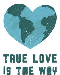 True Love Is The Way Nature Lover Save The Planet Earth Gift T-Shirt