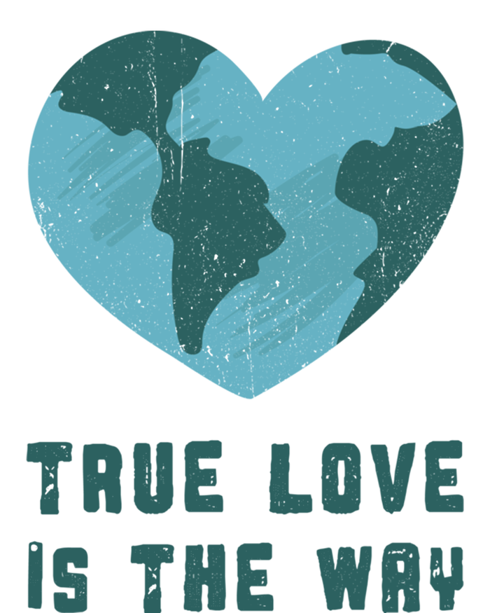 True Love Is The Way Nature Lover Save The Planet Earth Gift T-Shirt