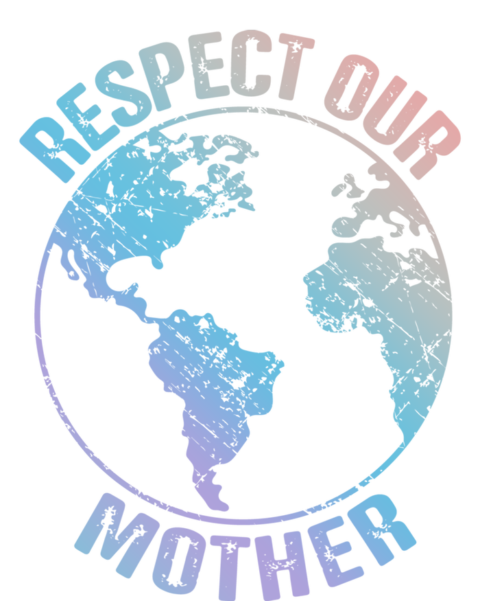 Sustainability And Respect Our Mother Funny Gift T-Shirt