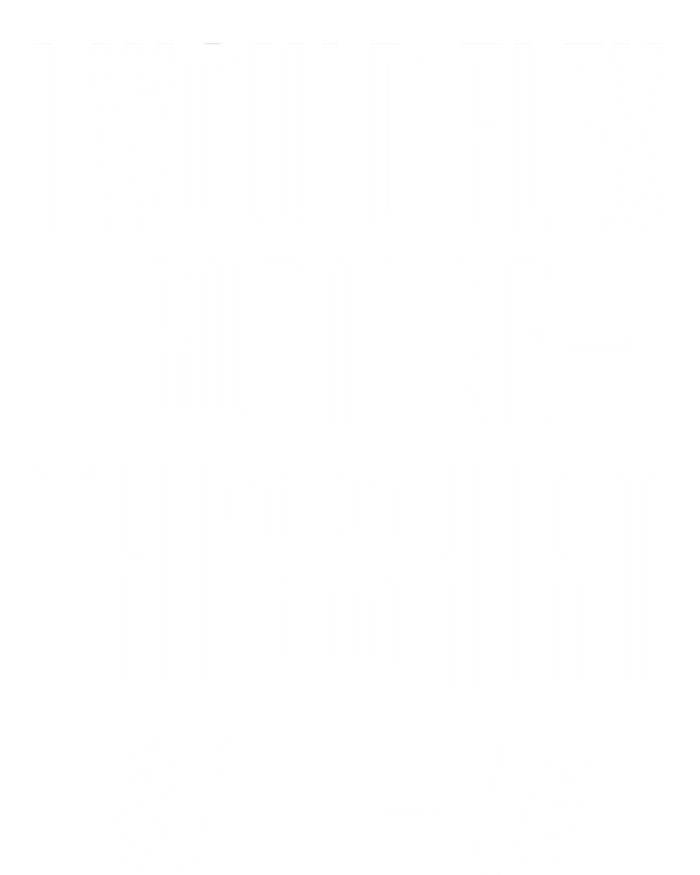 I Would Flex But I Like This Meaningful Gift V-Neck T-Shirt