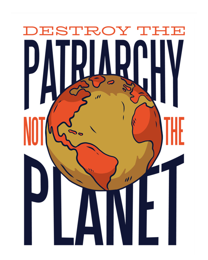 Destroy The Patriarchy Not The Earth Day Planet Environta Gift T-Shirt