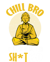 Chill Bro You Need To Let That Shit Go Gift Funny Meditation Cool Gift T-Shirt