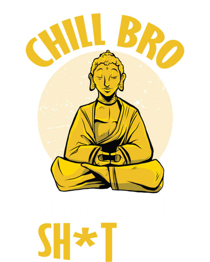 Chill Bro You Need To Let That Shit Go Gift Funny Meditation Cool Gift T-Shirt