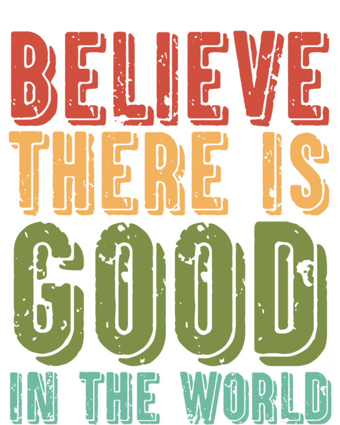 Believe There Is Good In The World Kindness Peace Gift T-Shirt