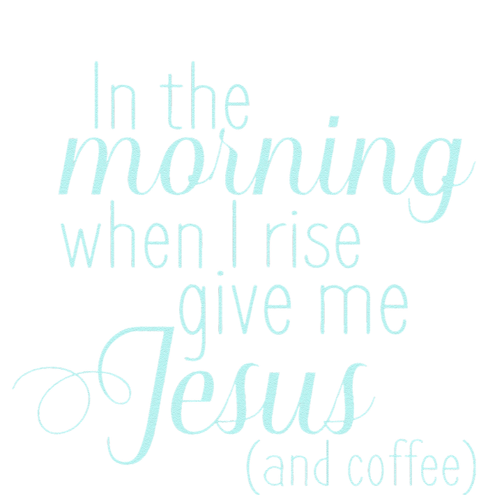 In The Morning When I Rise Give Me Jesus And Coffee T-Shirt