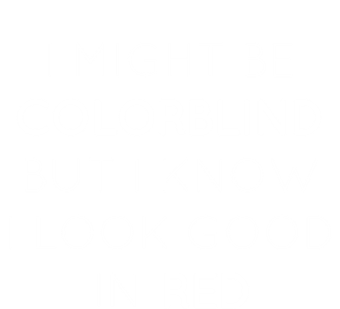 I Might Be Colorblind But I Know I Look Good In Red Meaningful Gift T-Shirt