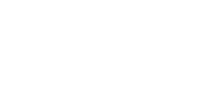 I'm The Middle Gift Not That Anyone Cares Gift T-Shirt