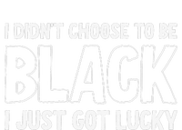 I Didn't Choose To Be Black I Just Got Lucky T-Shirt