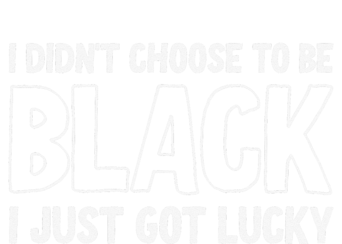 I Didn't Choose To Be Black I Just Got Lucky T-Shirt