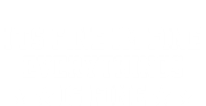 Its Fine Im Fine Everything Fine Funny Sarcastic Mom Gift T-Shirt