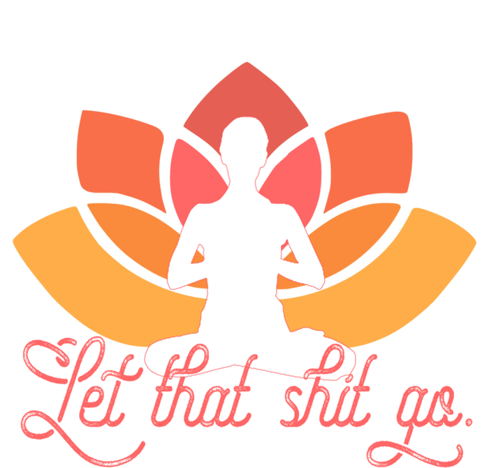 Let That Shit Go Funny Yoga Meditation Mindful Af Meme Cute Gift T-Shirt