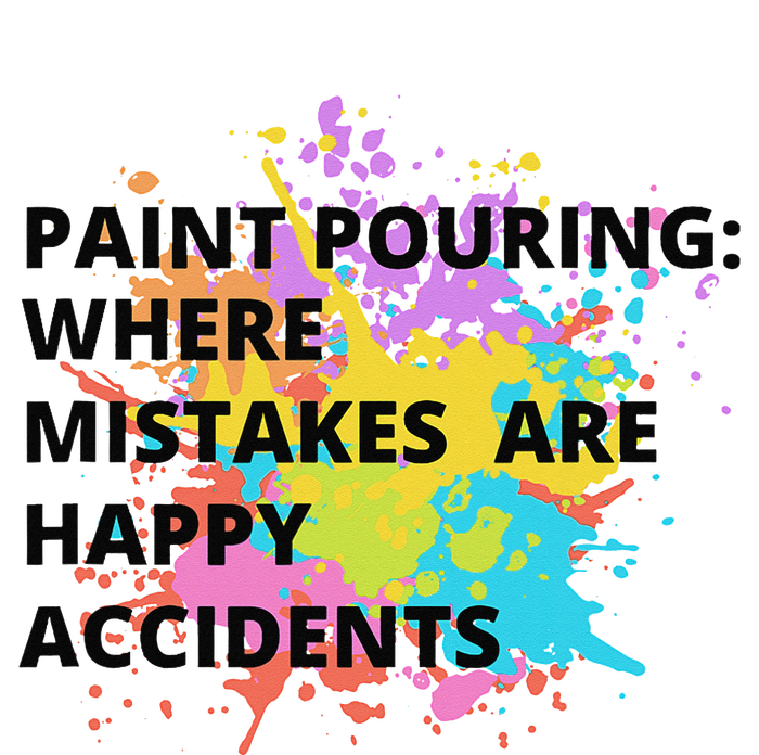 Paint Pouring Where Mistakes Make Happy Accidents Art Gift T-Shirt