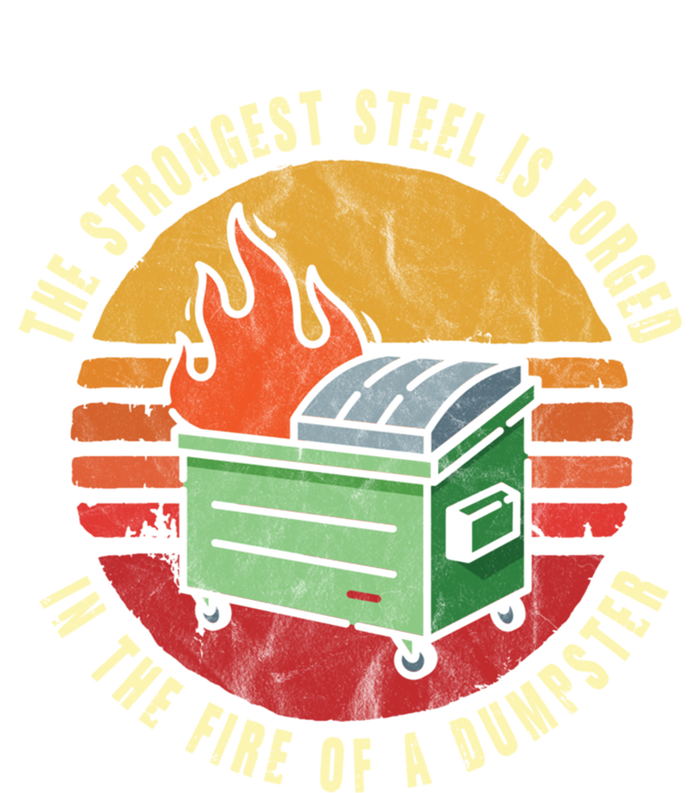 The Strongest Steel Is Forged In The Fire Of A Dumpster Gift T-Shirt