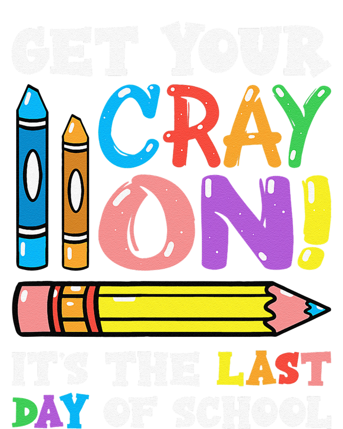 Last Day Of School Get Your Cray On Funny Teacher Gift T-Shirt