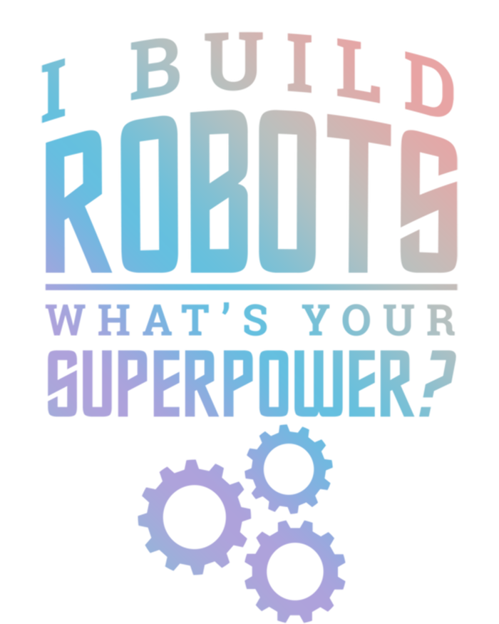 I Build Robots Your Superpower Robotics Engineer Gift T-Shirt