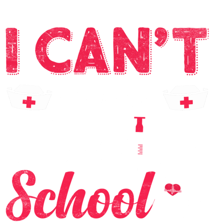 I Cant I Am In Nursing School Nurse Student Nurses Day Meaningful Gift T-Shirt