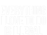 Everything I Love To Do Is Illegal T-Shirt