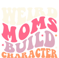 Weird Moms Build Character Mothers Day Funny For Best Mom T-Shirt