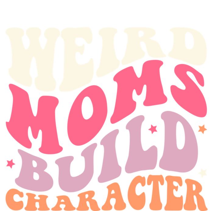 Weird Moms Build Character Mothers Day Funny For Best Mom T-Shirt