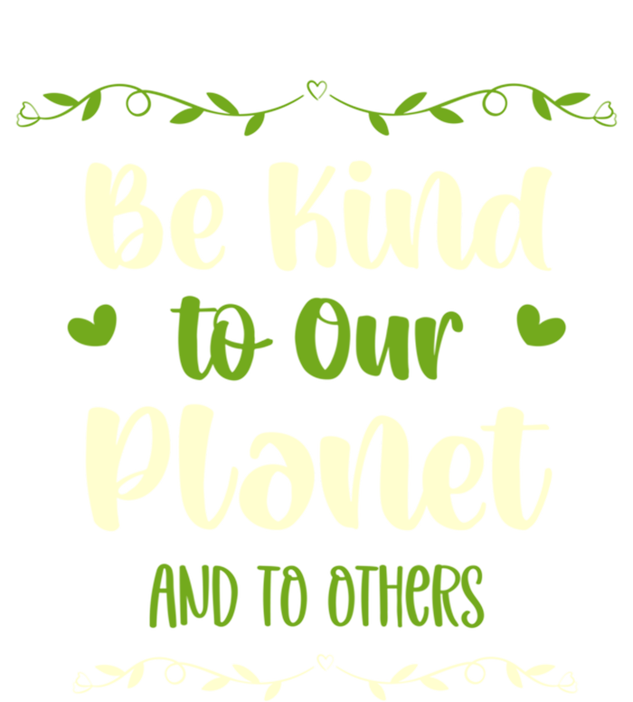 Be Kind To Our Planet Environtalist Earth Day Gift Hoodie