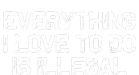 Everything I Love To Do Is Illegal T-Shirt