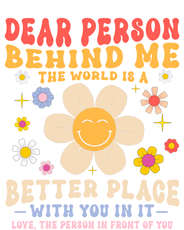 Dear Person Behind Me The World Is A Better Place Love Funny Meaningful Gift Ladies Long Sleeve Shirt