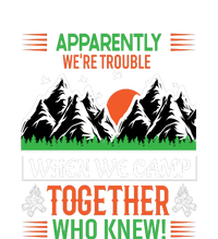 Camping Apparently Were Trouble When We Camp Together Who Knew! T-Shirt